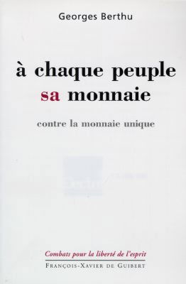 A chaque peuple sa monnaie : contre la monnaie unique