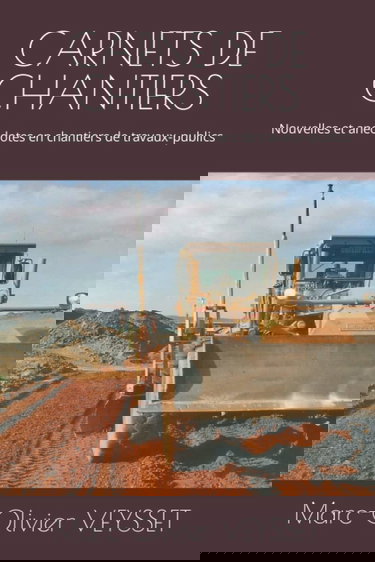 CARNETS DE CHANTIERS: Nouvelles et anecdotes en chantiers de travaux-publics