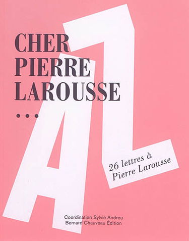 Cher Pierre Larousse... : 26 lettres à Pierre Larousse