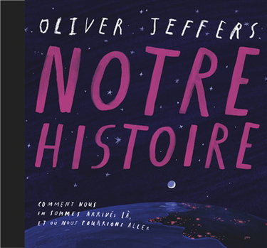 Couverture de Notre histoire : comment nous en sommes arrivés là, et où nous pourrions aller par Oliver Jeffers