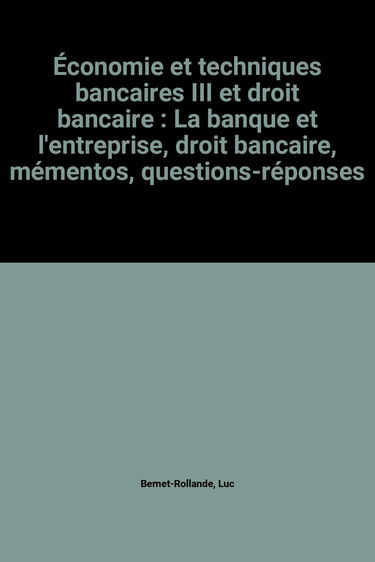 Economie et techniques bancaires III et droit bancaire : la banque et l'entreprise