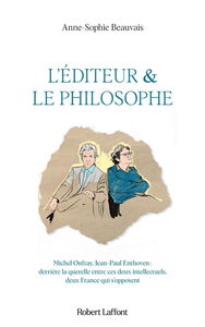 L'éditeur & le philosophe : Michel Onfray, Jean-Paul Enthoven : derrière la querelle entre ces deux intellectuels, deux France qui s'opposent