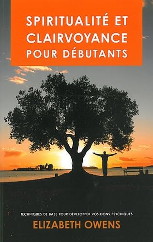 Spiritualité et clairvoyance pour débutants : Techniques de base pour développer vos dons psychiques