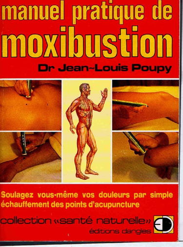 Manuel pratique de moxibustion : comment soulager vous-même vos douleurs par simple échauffement des points d'acupuncture