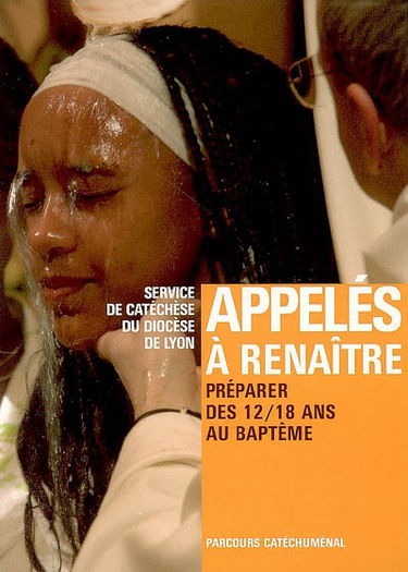 Appelés à renaître : préparer des 12-18 ans au baptême : parcours catéchuménal