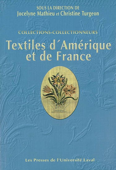 Collections-collectionneurs : textiles d'Amérique et de France : actes du colloque tenu à Québec, du 4 au 7 octobre 2000
