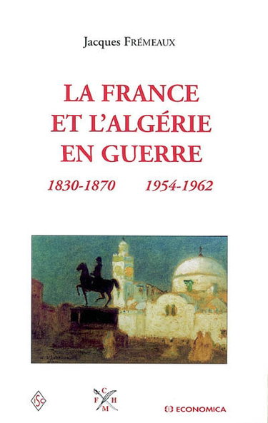 Couverture de La France et l'Algérie en guerre : 1830-1870, 1954-1962 par Jacques Frémeaux
