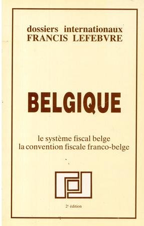 Couverture de Belgique : Le système fiscal belge, la convention fiscale franco-belge (Dossiers internationaux Francis Lefebvre) par Editions Francis Lefebvre