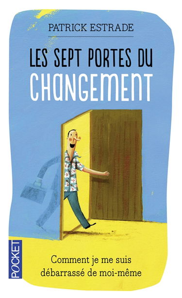 Comment je me suis débarrassé de moi-même : les sept portes du changement : les sept clefs pour se réconcilier avec soi-même