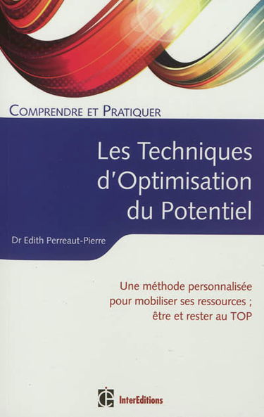 Comprendre et pratiquer les techniques d'optimisation du potentiel : une méthode personnalisée pour mobiliser ses ressources, être et rester au top