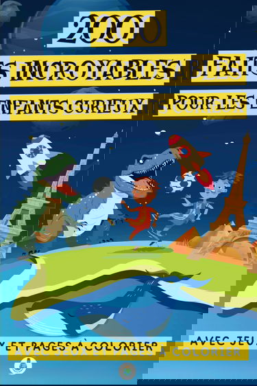 200 faits incroyables pour les enfants curieux: Une collection amusante et éducative de curiosités, de jeux, de quiz et de pages à colorier!