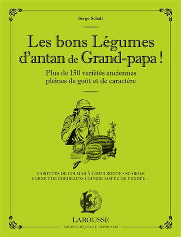 Les bons légumes d'antan de grand-papa ! : plus de 150 variétés anciennes pleines de goût et de caractère