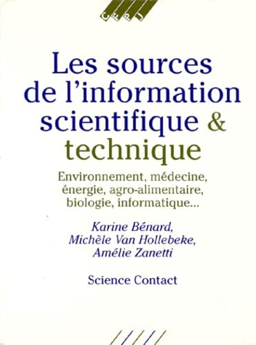 Les Sources de l'information scientifique et technique : environnement, médecine, énergie, agroalimentaire, biologie, informatique...