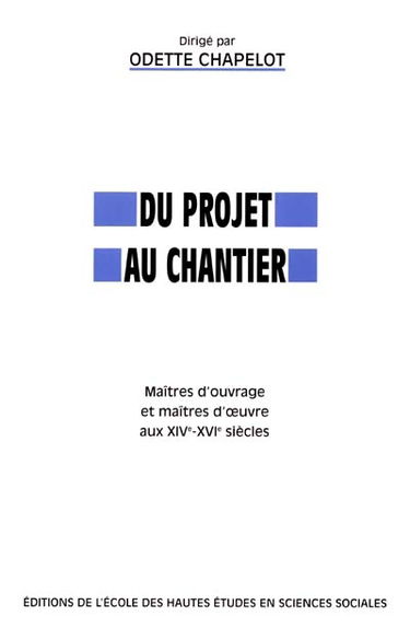 Du projet au chantier : maîtres d'ouvrage et maîtres d'oeuvre aux XIVe-XVIe siècles