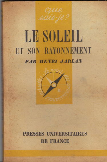 Le soleil et son rayonnement. Que sais-je? Nø 230. Editions P.U.F. Que sais-je? 1946. (Sciences physiques, Soleil, Astronomie)