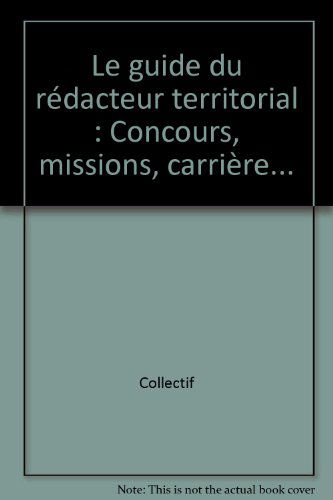 Le guide du rédacteur territorial: Concours, missions, carrière...
