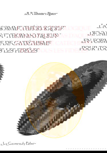 La somme théologique de saint Thomas d'Aquin en forme de catéchisme pour tous les fidèles, R. P. Thomas Pègues