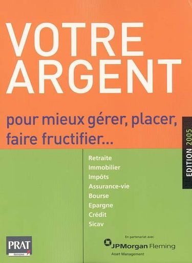 Votre argent, 2005 : pour mieux gérer, placer, faire fructifier : retraite, immobilier, impôts, assurance-vie, bourse, épargne, crédit, sicav