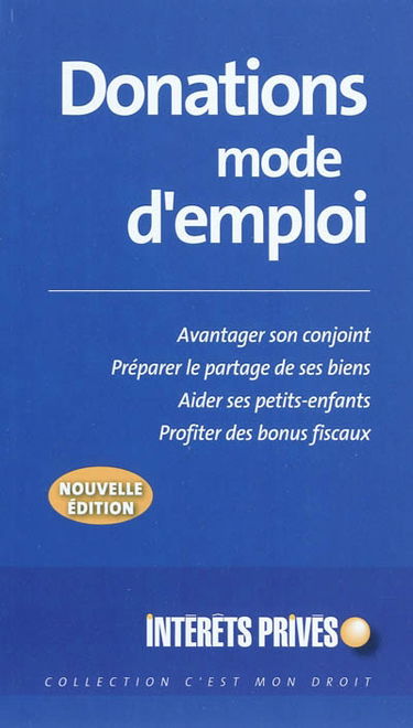 Donations mode d'emploi : avantager son conjoint, préparer le partage de ses biens, aider ses petits-enfants, profiter des bonus fiscaux