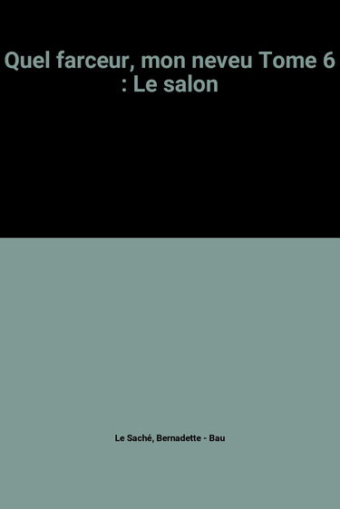 Quel farceur, mon neveu. Vol. 6. Le salon