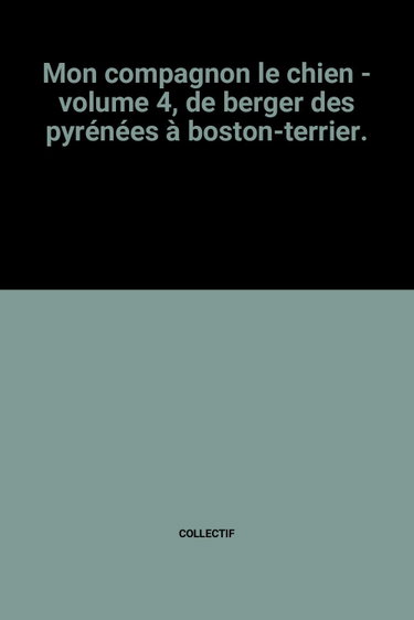 Couverture de Mon compagnon le chien - volume 4, de berger des pyrénées à boston-terrier.