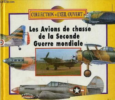 L'oeil ouvert - Les avions de chasse de la seconde guerre mondiale