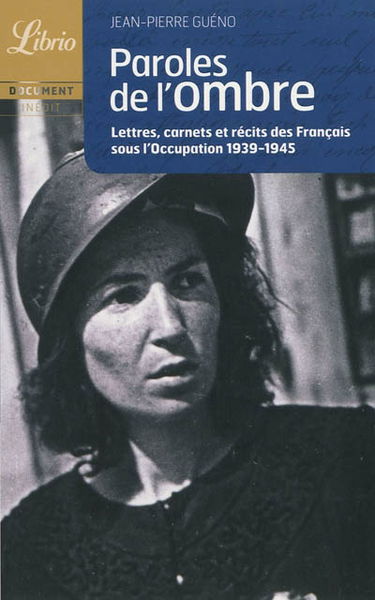 Paroles de l'ombre : lettres, carnets et récits des Français sous l'Occupation, 1939-1945