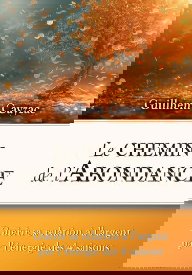 Le chemin de l'Abondance: Guérir sa relation à l'argent par l'énergie des 4 saisons