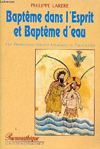 Baptême dans l'esprit et baptême d'eau : une présentation biblique, liturgique et théologique
