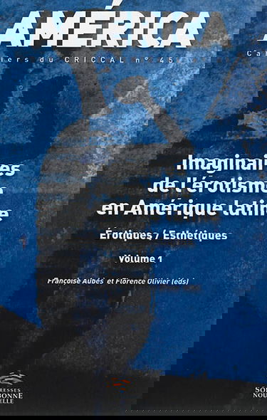 América, n° 45. Imaginaires de l'érotisme en Amérique latine : volume 1 : érotiques, esthétiques