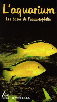 L'aquarium. Vol. 1. Les bases de l'aquariophilie