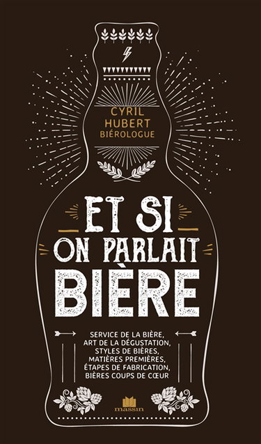 Et si on parlait bière : service de la bière, art de la dégustation, styles de bières, matières premières, étapes de fabrication, bières coup de coeur