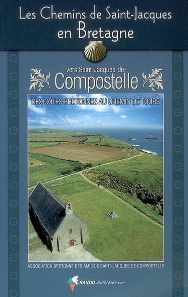 Les chemins de Saint-Jacques en Bretagne vers Saint-Jacques-de-Compostelle : des côtes bretonnes au chemin de Tours : guide pratique du pèlerin