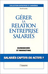 Gérer la relation entreprise salariés : humanisme et marketing, salariés captifs ou actifs ? : salariés, captifs ou actifs ?