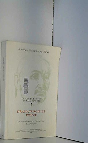 Le Soulier de satin. Vol. 2. Dramaturgie et poésie : essai sur le texte et l'écriture du Soulier de satin