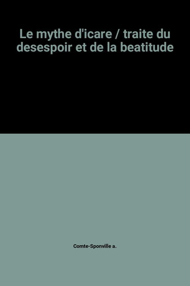 Le mythe d'icare / traite du desespoir et de la beatitude