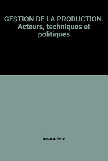 Gestion de la production, acteurs, techniques et politiques