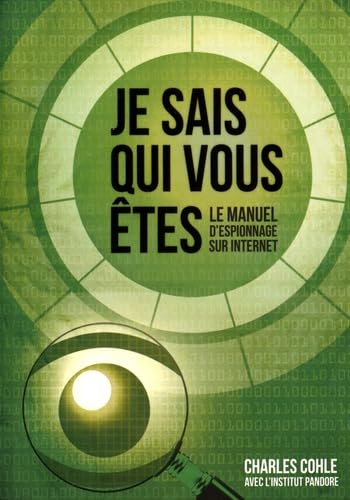 Je sais qui vous êtes: Le manuel d'espionnage sur Internet