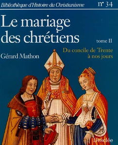 Le mariage des chrétiens. Vol. 2. Du concile de Trente à nos jours