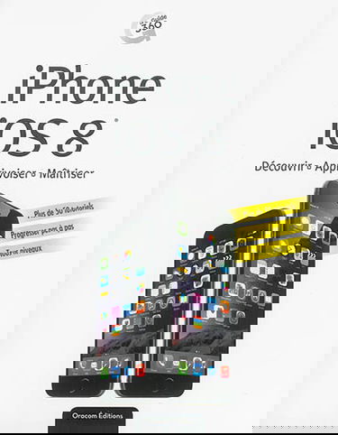 iPhone, iOS 8 : découvrir, apprivoiser, maîtriser