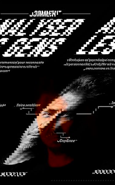 COMMENT ANALYSER LES GENS: Techniques de psychologie comportementale pour reconnaître les personnalités, déchiffrer les micro-expressions et lire les gens comme un livre ouvert