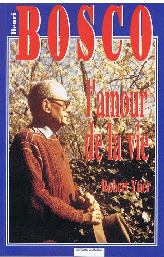 Henri Bosco ou L'amour de la vie : d'Avignon à Lourmarin par Marseille, Naples, Rabat et Nice, souvenirs, témoignages et entretiens inédits (1965-1976)