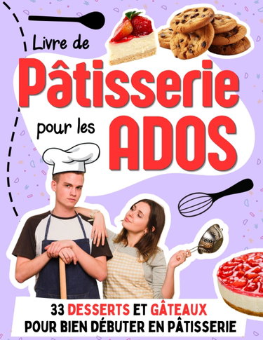 Couverture de Livre de Pâtisserie pour les Ados: 33 desserts et gâteaux pour bien débuter en pâtisserie avec des recettes faciles
