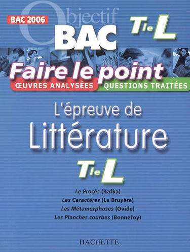 L'épreuve de littérature, terminale L : oeuvres analysées, questions traitées : Le procès (Kafka), Les caractères (La Bruyère), Les métamorphoses (Ovide), les planches courbes (Bonnefoy)