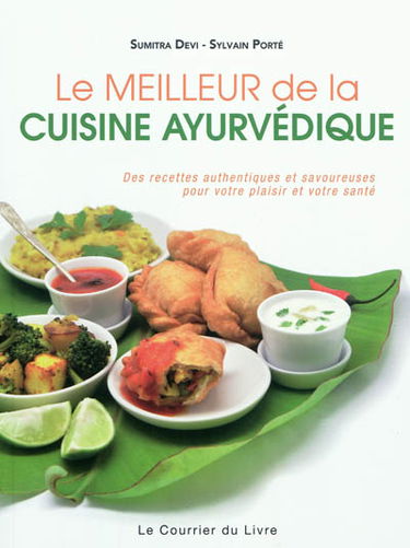 Le meilleur de la cuisine ayurvédique : des recettes authentiques et savoureuses pour votre plaisir et votre santé