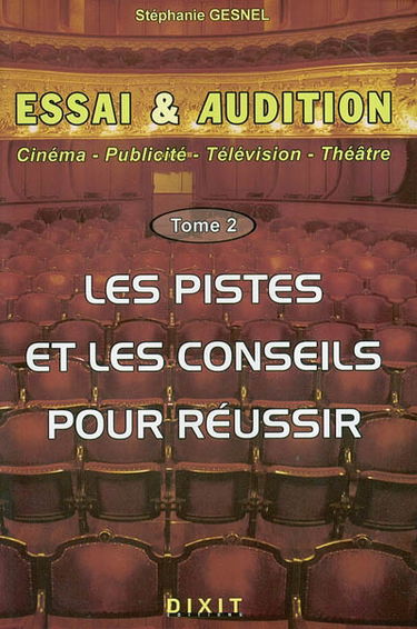 Essai et audition : cinéma, publicité, télévision, théâtre. Vol. 2. Les pistes et les conseils pour réussir