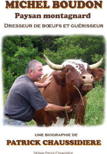 MICHEL BOUDON ; PAYSAN MONTAGNARD ; DRESSEUR DE BOEUFS ET GUERISSEUR
