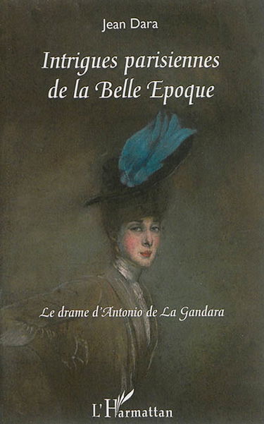 Intrigues parisiennes de la Belle Epoque : le drame d'Antonio de La Gandara