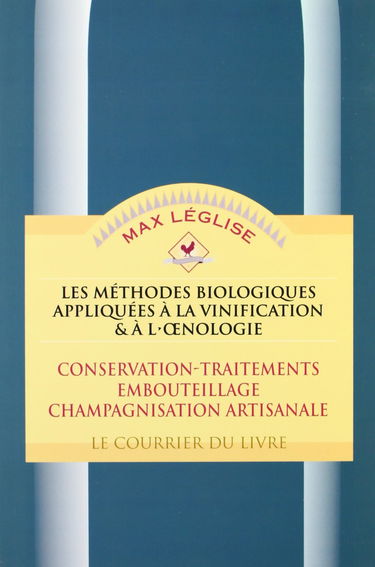 Les méthodes biologiques appliquées à la vinification et à l'oenologie. Conservation, traitements, embouteillage, champagnisation artisanale