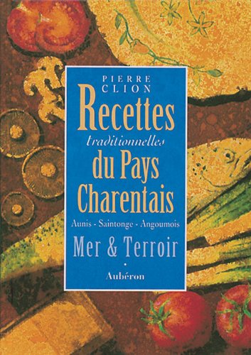 Recettes traditionnelles du pays charentais : Aunis, Saintonge, Angoumois